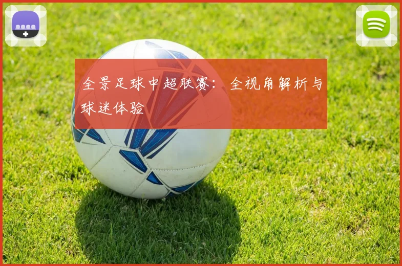 全景足球中超联赛：全视角解析与球迷体验
